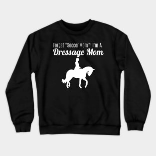 Forget "Soccer Mom" I'm A Dressage Mom! Crewneck Sweatshirt